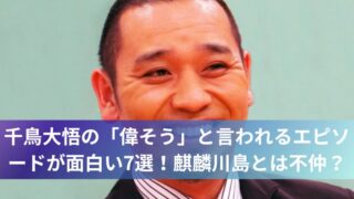 千鳥大悟の「偉そう」と言われるエピソードが面白い7選！麒麟川島とは不仲？