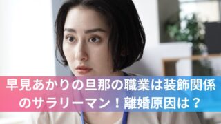 早見あかりの旦那の職業は装飾関係のサラリーマン！離婚原因は？