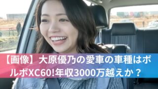 【画像】大原優乃の愛車の車種はボルボXC60!年収3000万越えか？